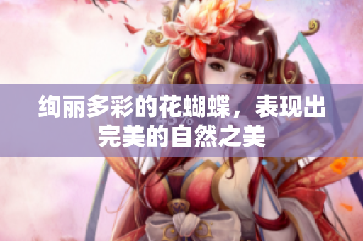 绚丽多彩的花蝴蝶，表现出完美的自然之美