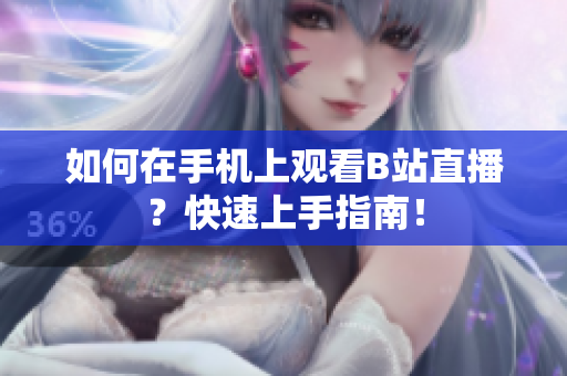 如何在手机上观看B站直播？快速上手指南！
