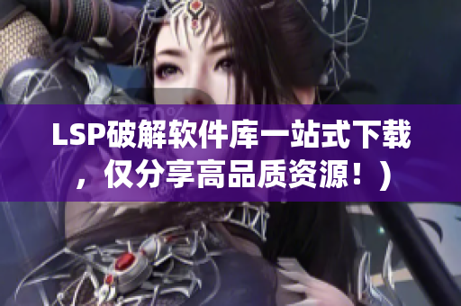 LSP破解软件库一站式下载，仅分享高品质资源！)
