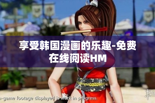 享受韩国漫画的乐趣-免费在线阅读HM