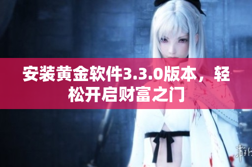 安装黄金软件3.3.0版本，轻松开启财富之门