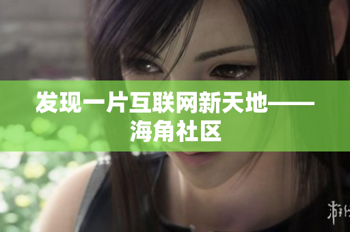 发现一片互联网新天地——海角社区