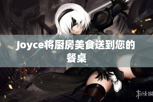 Joyce将厨房美食送到您的餐桌