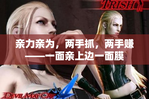亲力亲为，两手抓，两手赚——一面亲上边一面膜