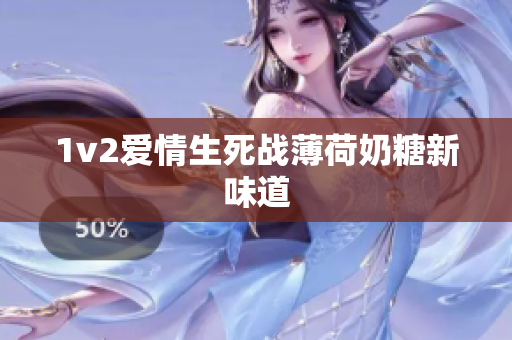 1v2爱情生死战薄荷奶糖新味道