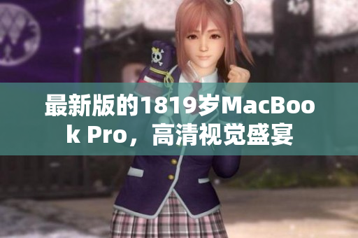 最新版的1819岁MacBook Pro，高清视觉盛宴