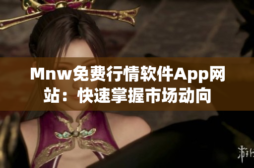 Mnw免费行情软件App网站：快速掌握市场动向