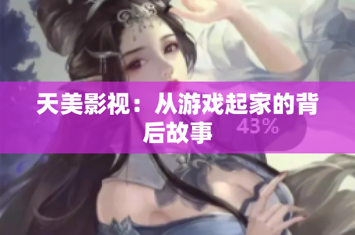 天美影视：从游戏起家的背后故事