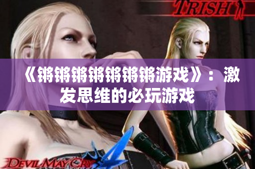 《锵锵锵锵锵锵锵游戏》：激发思维的必玩游戏