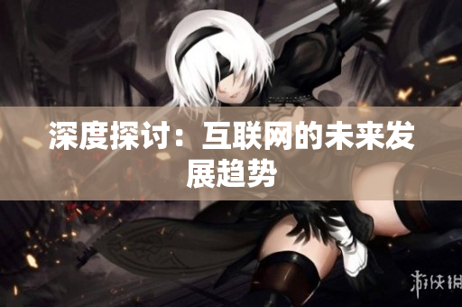 深度探讨：互联网的未来发展趋势