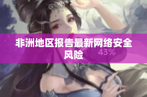 非洲地区报告最新网络安全风险