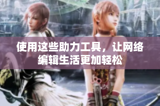 使用这些助力工具，让网络编辑生活更加轻松