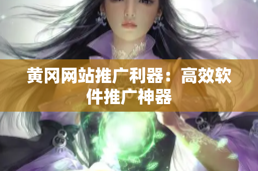 黄冈网站推广利器：高效软件推广神器