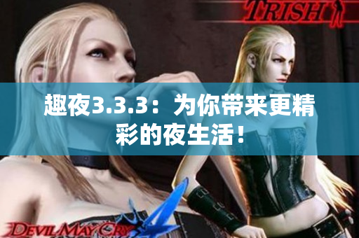 趣夜3.3.3：为你带来更精彩的夜生活！