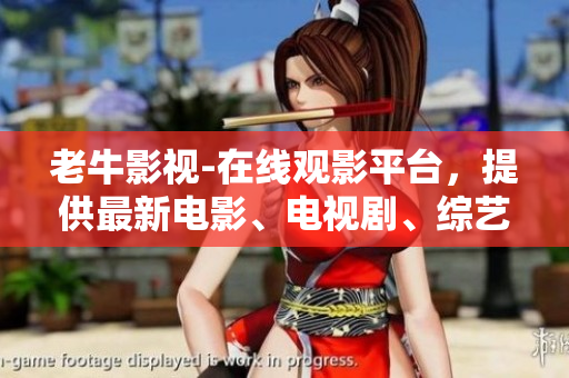 老牛影视-在线观影平台，提供最新电影、电视剧、综艺节目！