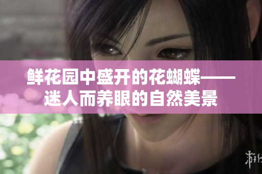 鲜花园中盛开的花蝴蝶——迷人而养眼的自然美景