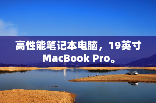 高性能笔记本电脑，19英寸MacBook Pro。