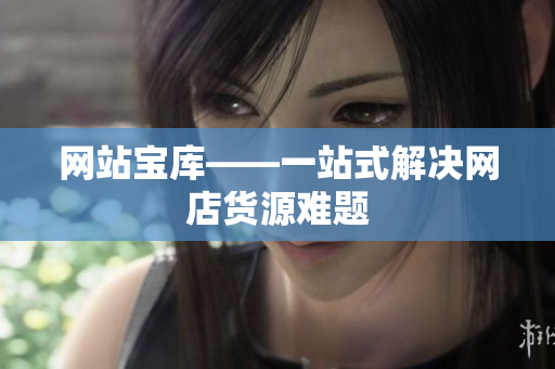 网站宝库——一站式解决网店货源难题