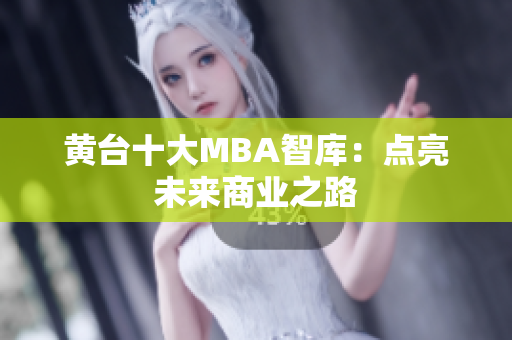 黄台十大MBA智库：点亮未来商业之路