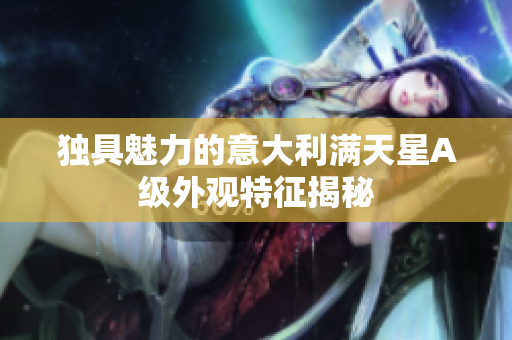 独具魅力的意大利满天星A级外观特征揭秘