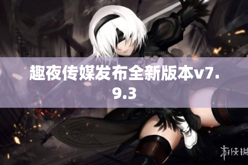 趣夜传媒发布全新版本v7.9.3