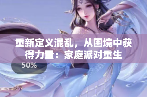 重新定义混乱，从困境中获得力量：家庭派对重生