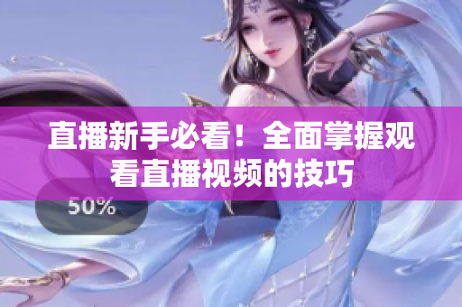 直播新手必看！全面掌握观看直播视频的技巧
