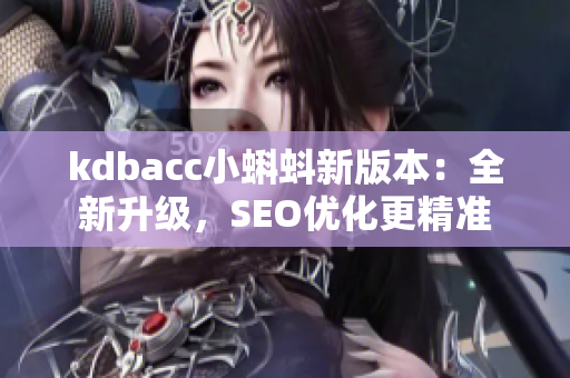 kdbacc小蝌蚪新版本：全新升级，SEO优化更精准