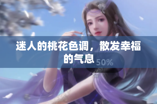 迷人的桃花色调，散发幸福的气息