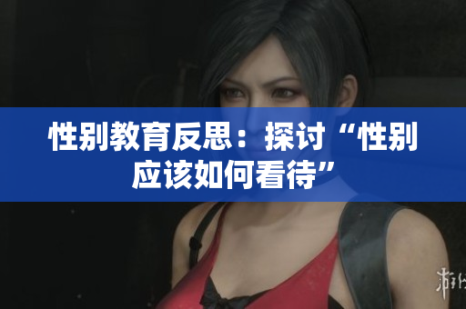 性别教育反思：探讨“性别应该如何看待”
