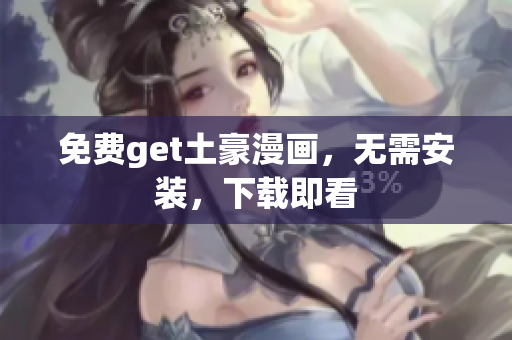 免费get土豪漫画，无需安装，下载即看
