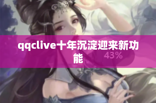 qqclive十年沉淀迎来新功能