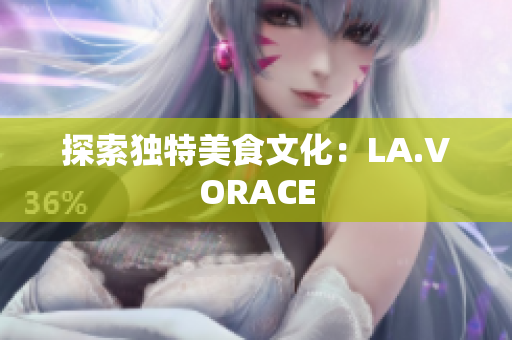 探索独特美食文化：LA.VORACE