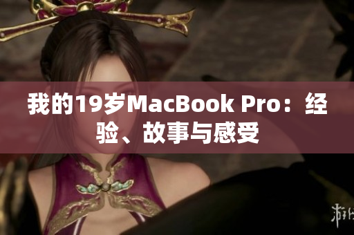我的19岁MacBook Pro：经验、故事与感受