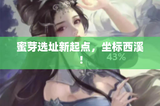 蜜芽选址新起点，坐标西溪！