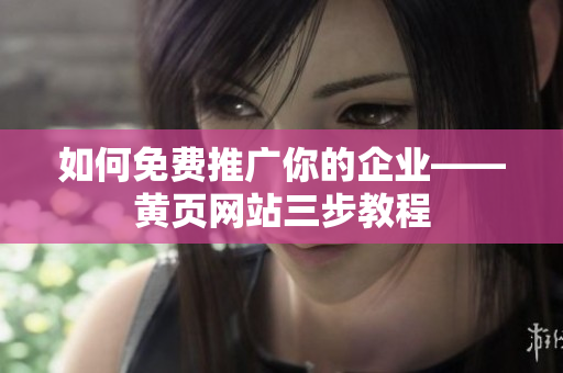 如何免费推广你的企业——黄页网站三步教程