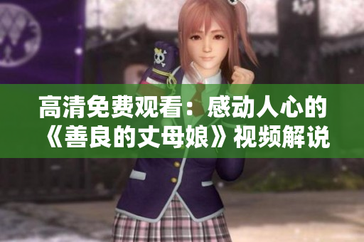 高清免费观看：感动人心的《善良的丈母娘》视频解说