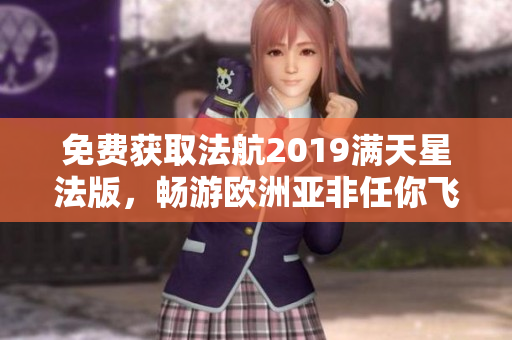 免费获取法航2019满天星法版，畅游欧洲亚非任你飞！