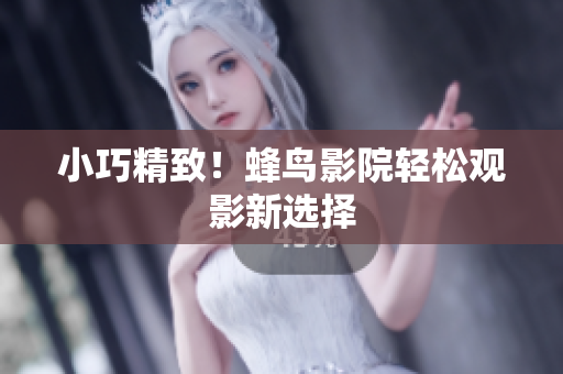小巧精致！蜂鸟影院轻松观影新选择