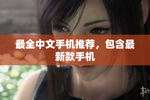 最全中文手机推荐，包含最新款手机