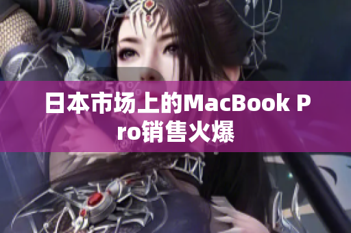 日本市场上的MacBook Pro销售火爆