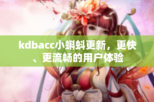 kdbacc小蝌蚪更新，更快、更流畅的用户体验