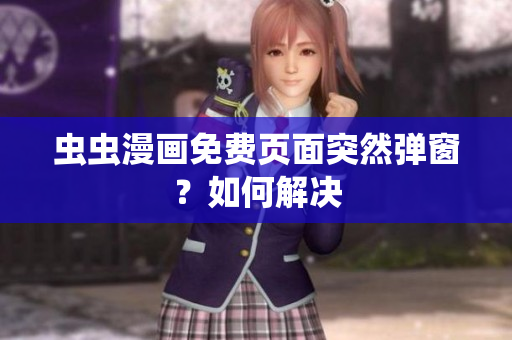 虫虫漫画免费页面突然弹窗？如何解决