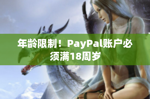 年龄限制！PayPal账户必须满18周岁