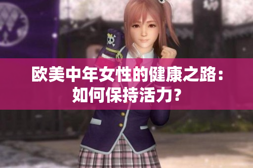 欧美中年女性的健康之路：如何保持活力？