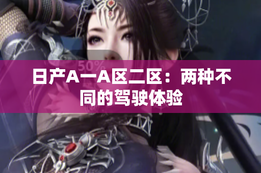 日产A一A区二区：两种不同的驾驶体验