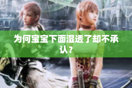 为何宝宝下面湿透了却不承认？