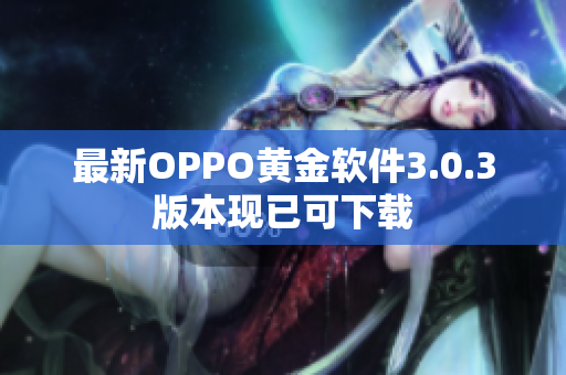 最新OPPO黄金软件3.0.3版本现已可下载