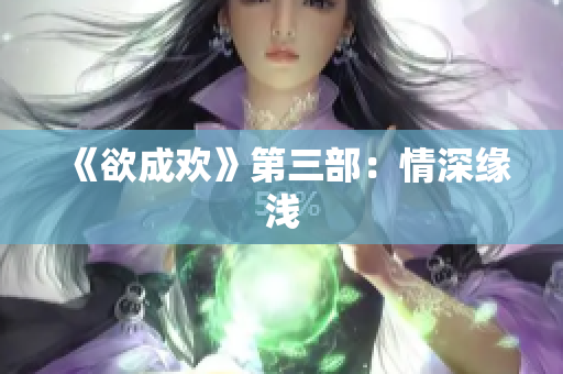 《欲成欢》第三部：情深缘浅