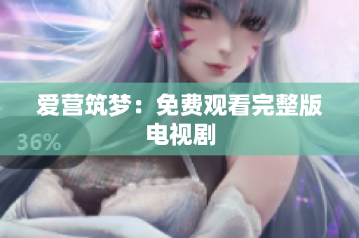 爱营筑梦：免费观看完整版电视剧